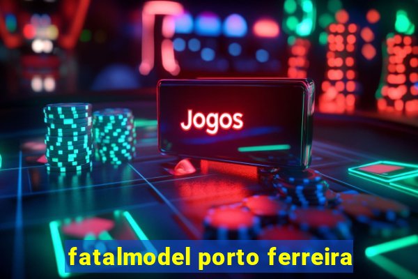 fatalmodel porto ferreira